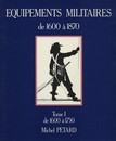 Tome I - Equipements militaires de 1600 à 1750 - Michel Pétard 