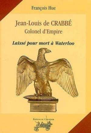 Jean-Louis de Crabbé, colonel d'Empire : laissé pour mort à Waterloo
