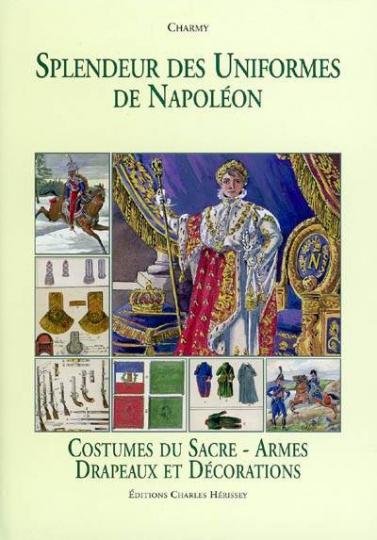Charmy, costumes du sacre, armes, drapeaux et décorations. Splendeurs des uniformes de Napoléon