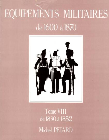 Tome VIII - Equipements militaires de 1830 à 1852 - Michel Pétard