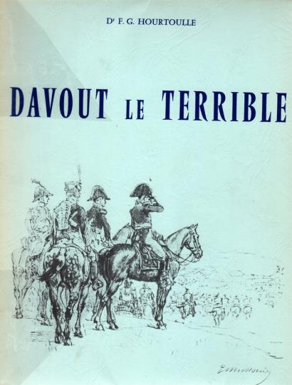 Davout le terrible, le Meilleur Lieutenant De Napoléon, colonel-général des Grenadiers,1770-1823 HOURTOULLE F.G