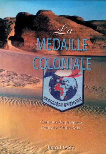 La médaille coloniale, un drapeau, un Empire- Cent ans de présence outre-mer- Jean Hass