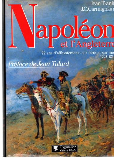 Napoléon et l'Angleterre - 22 ans d'affrontements sur terre et sur mer, 1793-1815. Tranié et Carmignani. 