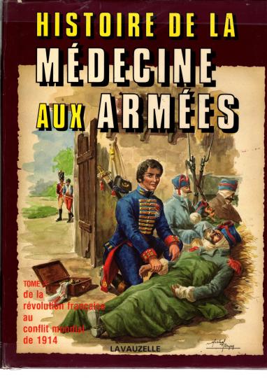 Histoire de la médecine aux armées: tome I et II, de l'antiquité au conflit de 14. P. Juillet. 1982 et 1984