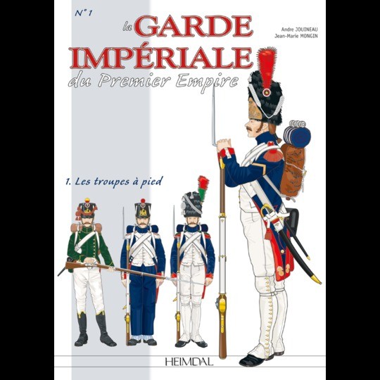 La garde Impériale - Tome 1 Les troupes à pied - 1 er Empire - Éditions Heimdal