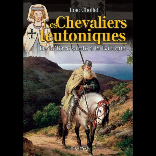 Les chevaliers teutoniques - De la Terre sainte à la Baltique - Editions Heimdal