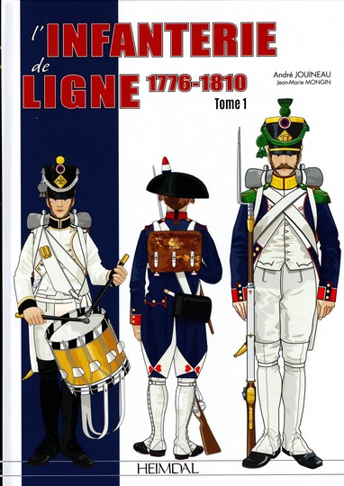 L’INFANTERIE DE LIGNE 1776-1810 - Tome 1 - André Jouineau et Jean-Marie Mongin. Éditions Heimdal