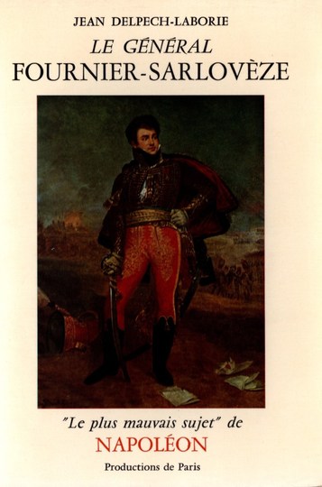 Le général Fournier-Sarlovèze. Le plus mauvais sujet de Napoléon. Jean Delpech-Laborie