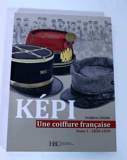 Képi, une coiffure française. Tome 1: 1830-1939. Par Frederic Coune. INDISPENSABLE!