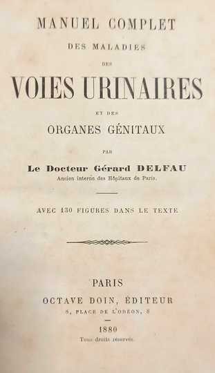 Manuel Complet des Maladies des Voies Urinaires et des Organes Génitaux avec 130 figures dans le texte Gérard Delfau