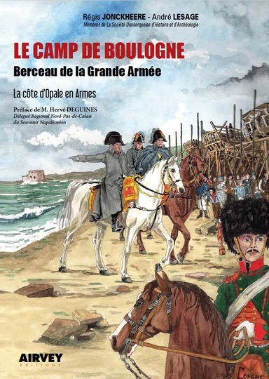 Le camp de Boulogne, berceau de la Grande Armée. Regis Jonckheere