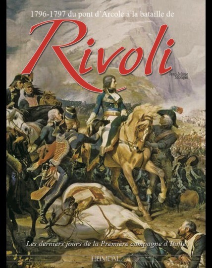 1796-1797. Du pont d'arcole à la bataille de Rivoli. Heimdal. Jean-Marie Mongin