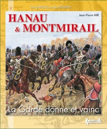 Hanau et Montmirail. La garde donne et vainc. Jean Pierre Mir. Histoire et collections