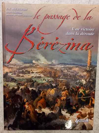 Le passage de la Berezina. Une victoire dans la deroute. F.G. Hourtoulle, D Jouineau, D Grandilbon