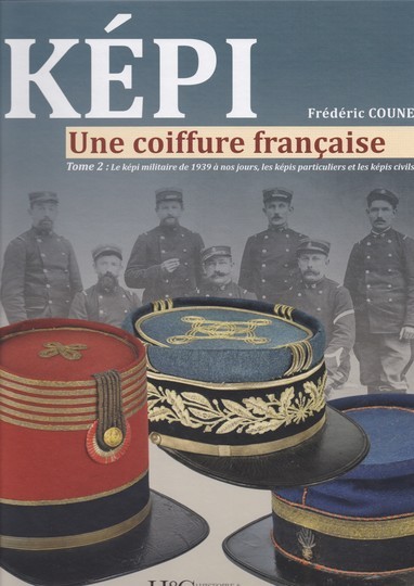 Képi, une coiffure française. TOME 2: le kepi militaire de 1939 à nos jours, képis particuliers et képis civils. F Coune.