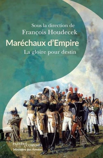 Maréchaux d'Empire, La gloire pour destin - François Houdecek 