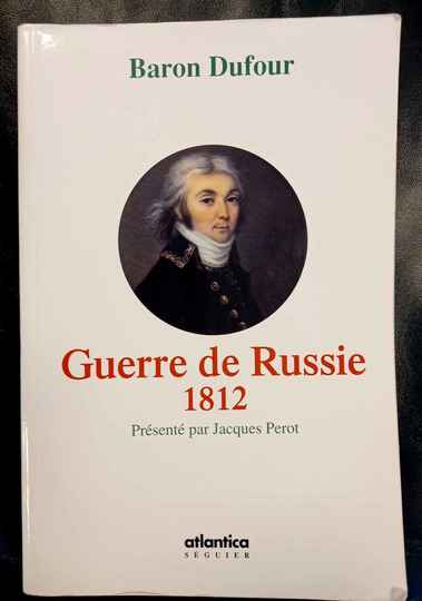 Guerre de Russie - 1812, par le baron Dufour. Atlantica (nov 2007).