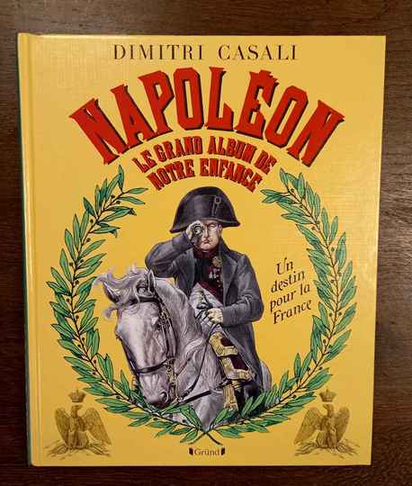 Napoléon, le grand album de notre enfance. Un destin pour la France. Dimitri Casali.