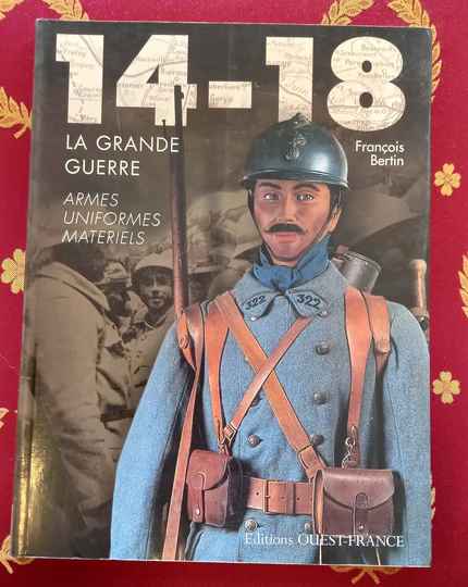 14-18 La Grande Guerre. Armes, uniformes, matériels. François Bertin. Éditions Ouest France.