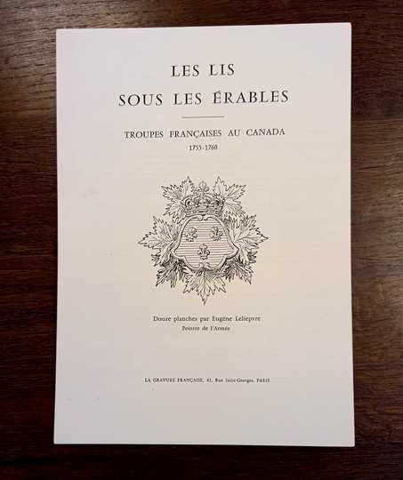 Le lys sous les érables. Troupes françaises au Canada. 1755-1760. 12 planches N et B par E Leliepvre. La gravure française
