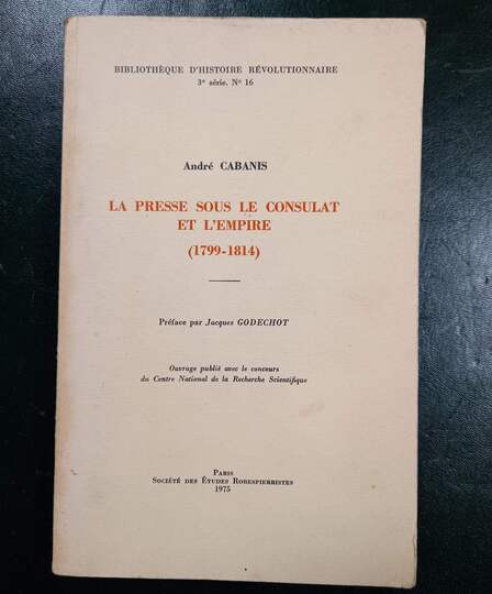 La presse sous le consulat et l'Empire (1799-1814). André Cabanis. Dédicacé
