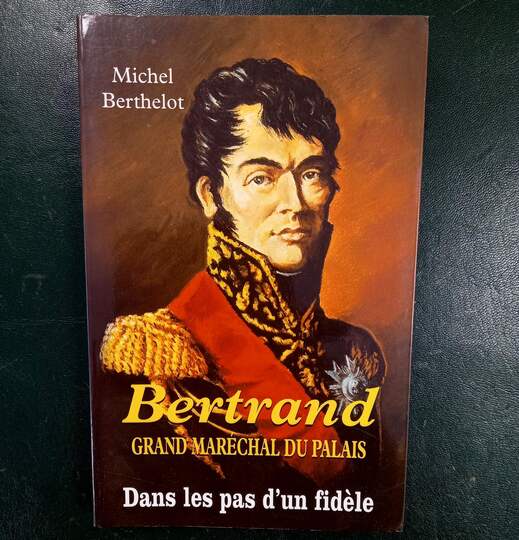 Bertrand Grand Maréchal du Palais. Dans les pas d'un fidèle. Michel Berthelot
