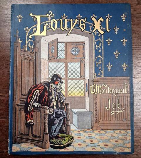 Louis XI par Job, textes par Montorgueil, édition originale de Combet et Cie Éditeur, 1905. 
