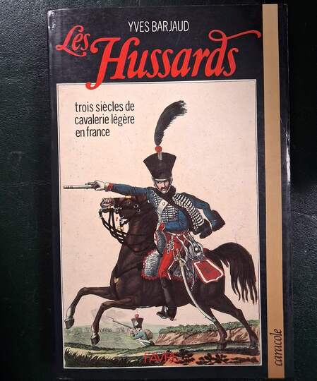 Les Hussards: trois siècles de cavalerie légère en France. Yves Barjaud