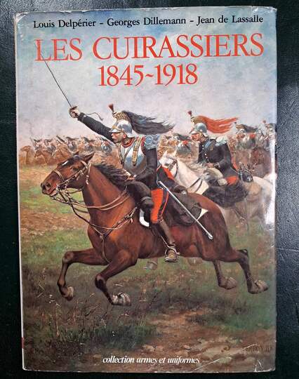Les cuirassiers 1845-1918 Delperier, Dillemann, de Lassalle