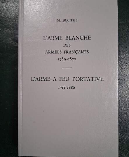 Monographie de l'arme blanche des armées françaises 1789-1870 + L'arme à feu portative 1718-1886. M. Bottet. Réédition de 1972